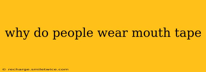 why do people wear mouth tape