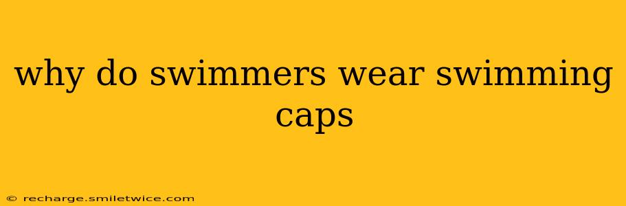 why do swimmers wear swimming caps