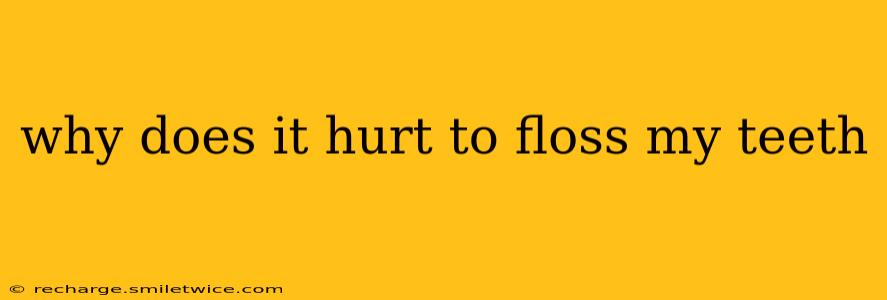 why does it hurt to floss my teeth