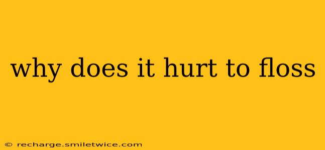 why does it hurt to floss