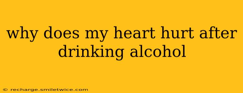 why does my heart hurt after drinking alcohol