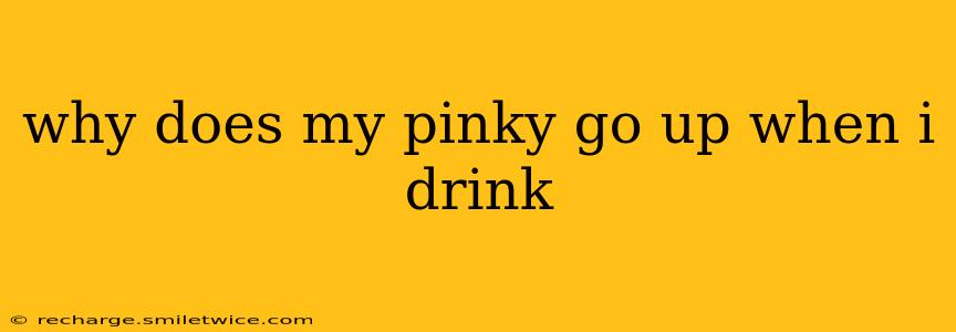 why does my pinky go up when i drink