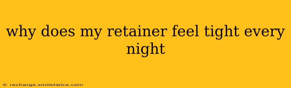 why does my retainer feel tight every night