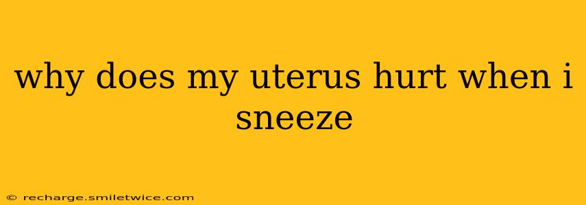 why does my uterus hurt when i sneeze