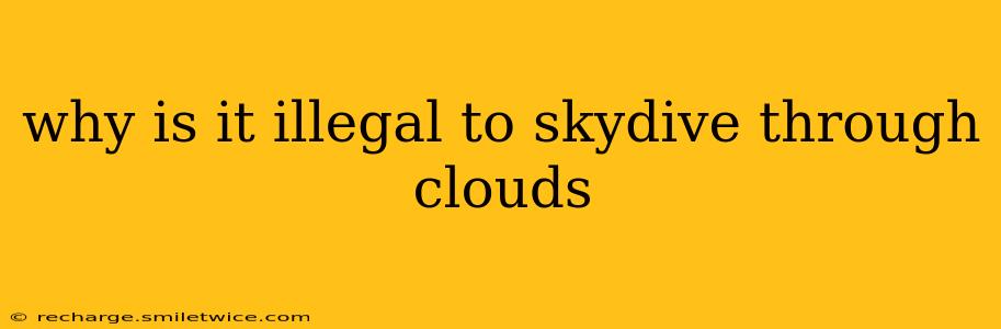 why is it illegal to skydive through clouds