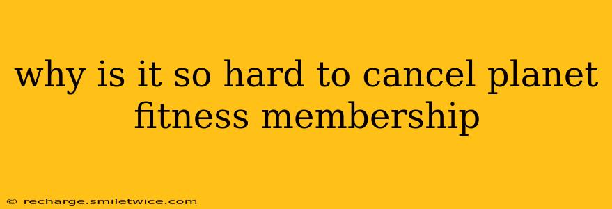 why is it so hard to cancel planet fitness membership