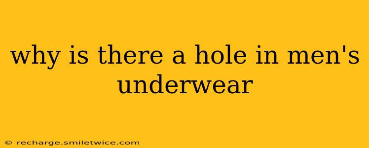 why is there a hole in men's underwear