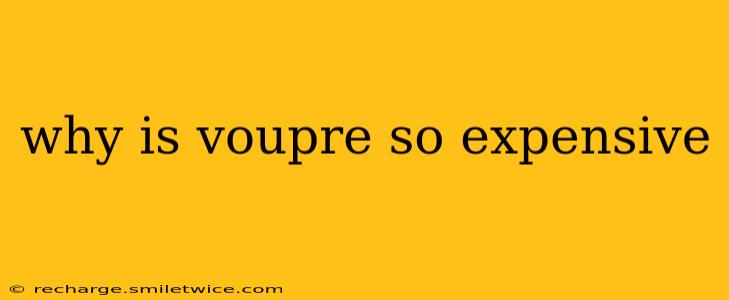why is voupre so expensive