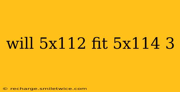 will 5x112 fit 5x114 3