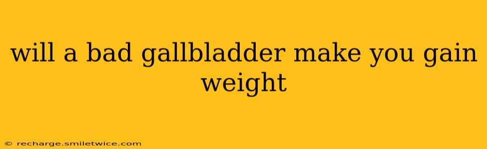 will a bad gallbladder make you gain weight