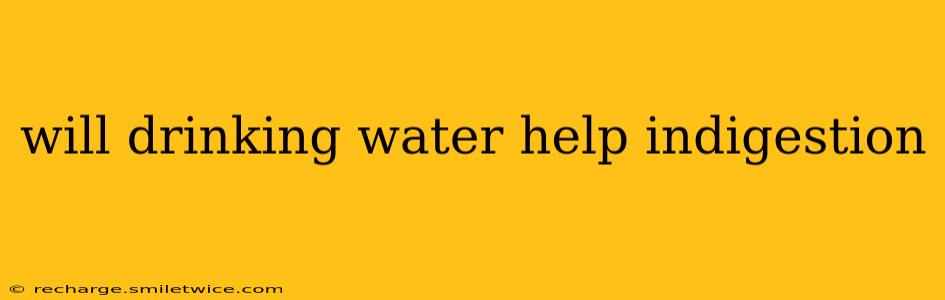 will drinking water help indigestion