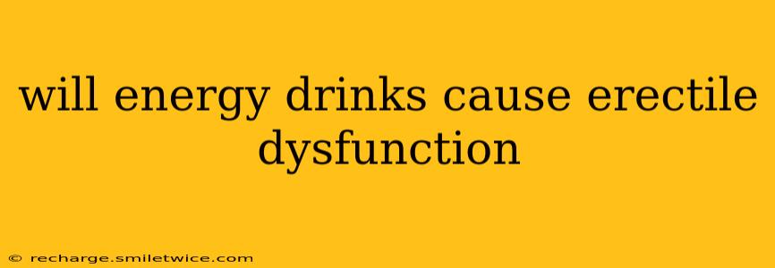 will energy drinks cause erectile dysfunction