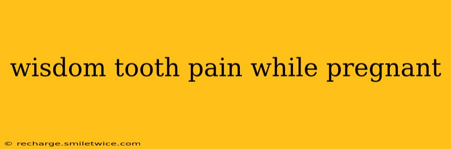 wisdom tooth pain while pregnant