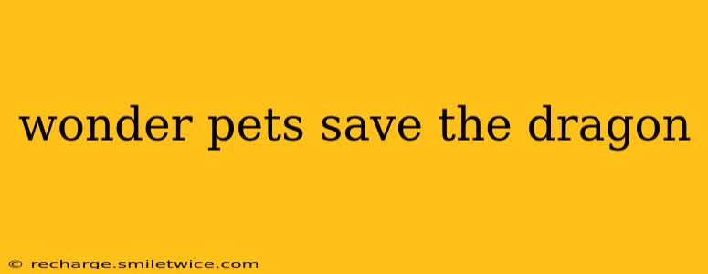 wonder pets save the dragon