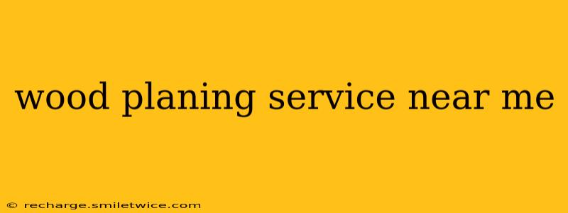 wood planing service near me