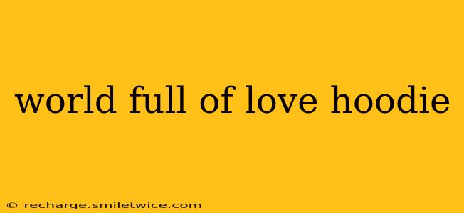world full of love hoodie