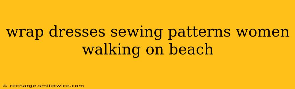wrap dresses sewing patterns women walking on beach