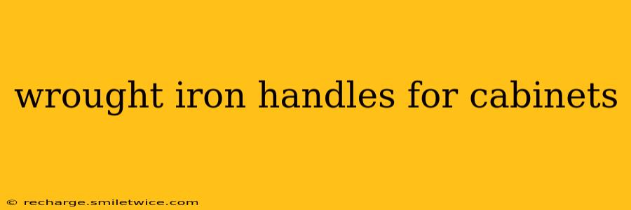 wrought iron handles for cabinets
